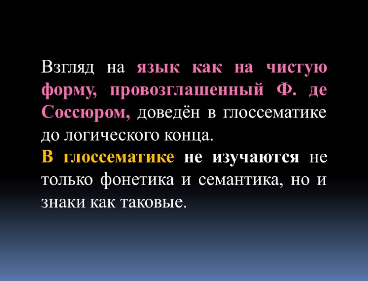 Взгляд на язык как на чистую форму, провозглашенный Ф. де Соссюром, доведён в глоссематике
